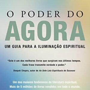 O Poder do Agora: Um guia para a iluminação espiritual