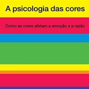 A psicologia das cores: Como as cores afetam a emoção e a razão