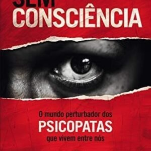 Sem Consciência: O Mundo Perturbador dos Psicopatas que Vivem Entre Nós