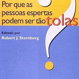 Por que as Pessoas Espertas Podem Ser Tão Tolas?