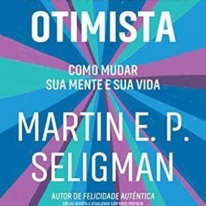Aprenda a ser otimista: Como mudar sua mente e sua vida